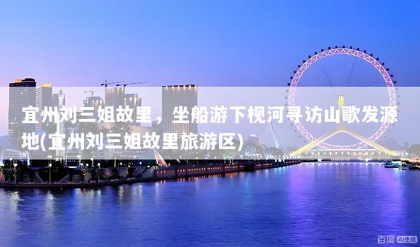 宜州刘三姐故里，坐船游下枧河寻访山歌发源地(宜州刘三姐故里旅游区)