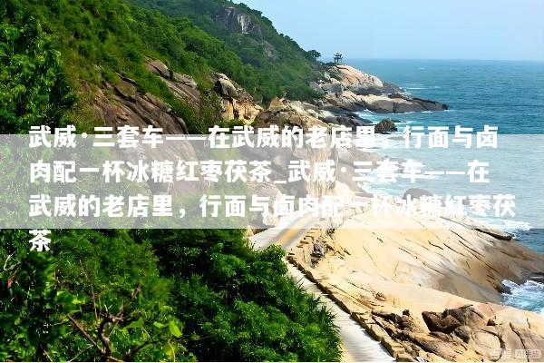 武威·三套车——在武威的老店里，行面与卤肉配一杯冰糖红枣茯茶_武威·三套车——在武威的老店里，行面与卤肉配一杯冰糖红枣茯茶