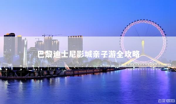巴黎迪士尼影城亲子游全攻略