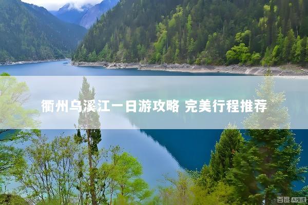 衢州乌溪江一日游攻略 完美行程推荐