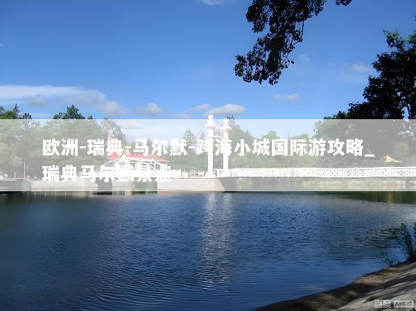 欧洲-瑞典-马尔默-跨海小城国际游攻略_瑞典马尔默景点