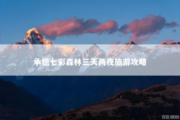 承德七彩森林三天两夜旅游攻略