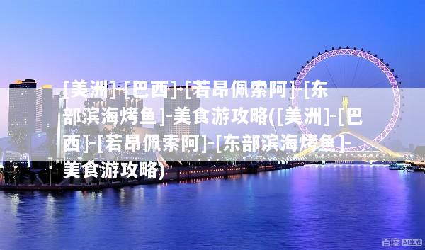 [美洲]-[巴西]-[若昂佩索阿]-[东部滨海烤鱼]-美食游攻略([美洲]-[巴西]-[若昂佩索阿]-[东部滨海烤鱼]-美食游攻略)
