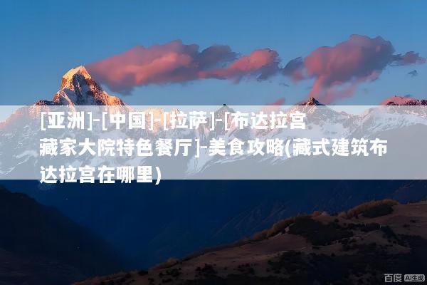 [亚洲]-[中国]-[拉萨]-[布达拉宫藏家大院特色餐厅]-美食攻略(藏式建筑布达拉宫在哪里)