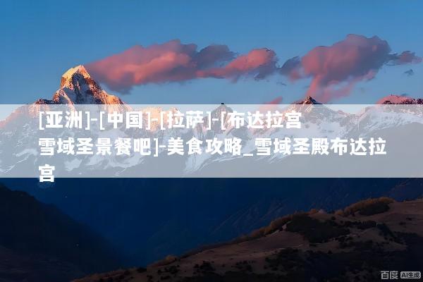 [亚洲]-[中国]-[拉萨]-[布达拉宫雪域圣景餐吧]-美食攻略_雪域圣殿布达拉宫