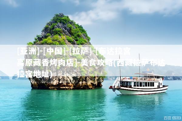 [亚洲]-[中国]-[拉萨]-[布达拉宫高原藏香烤肉店]-美食攻略(西藏拉萨布达拉宫地址)