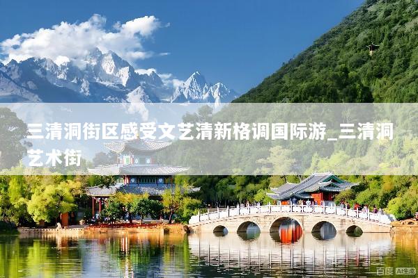 三清洞街区感受文艺清新格调国际游_三清洞艺术街